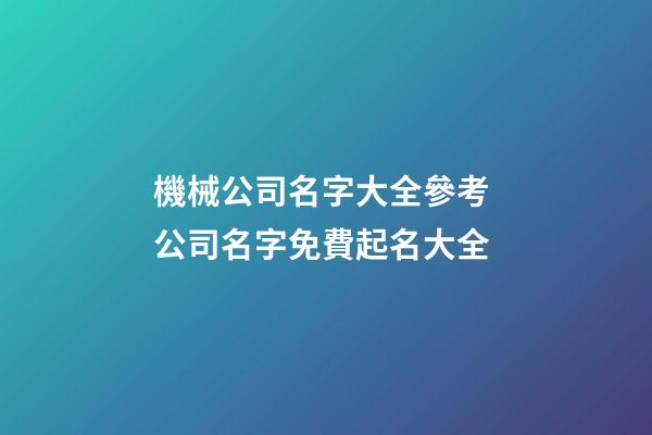 機械公司名字大全參考 公司名字免費起名大全-第1張-公司起名-玄機派